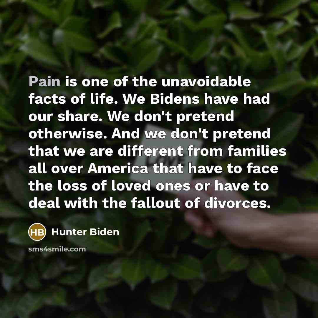“Pain is one of the unavoidable facts of life. We…” quote by Hunter Biden