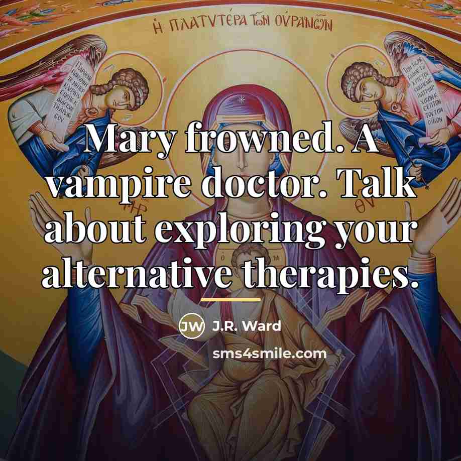“Mary frowned. A vampire doctor. Talk about exploring your alternative…” quote by J.R. Ward