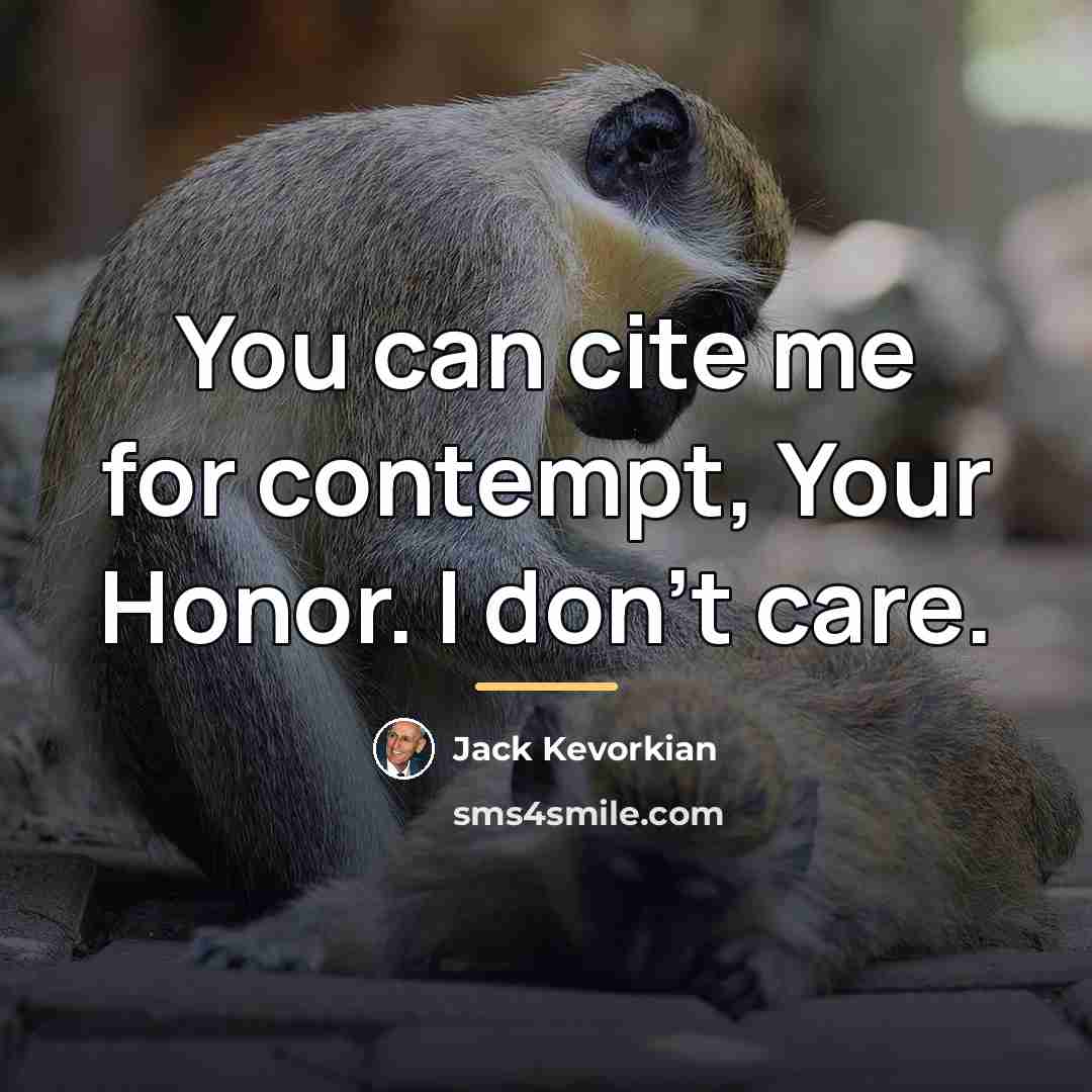 “You can cite me for contempt, Your Honor. I don't…” quote by Jack Kevorkian
