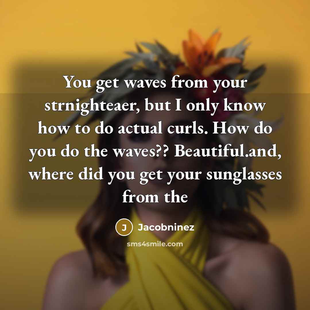 “You get waves from your strnighteaer, but I only know how to do actual curls. How do you do the waves?? Beautiful.and, where did you get your sunglasses from the” quote by Jacobninez