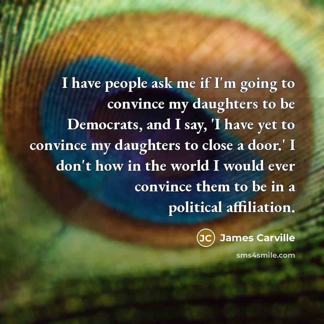 “I have people ask me if I'm going to convince…” quote by James Carville