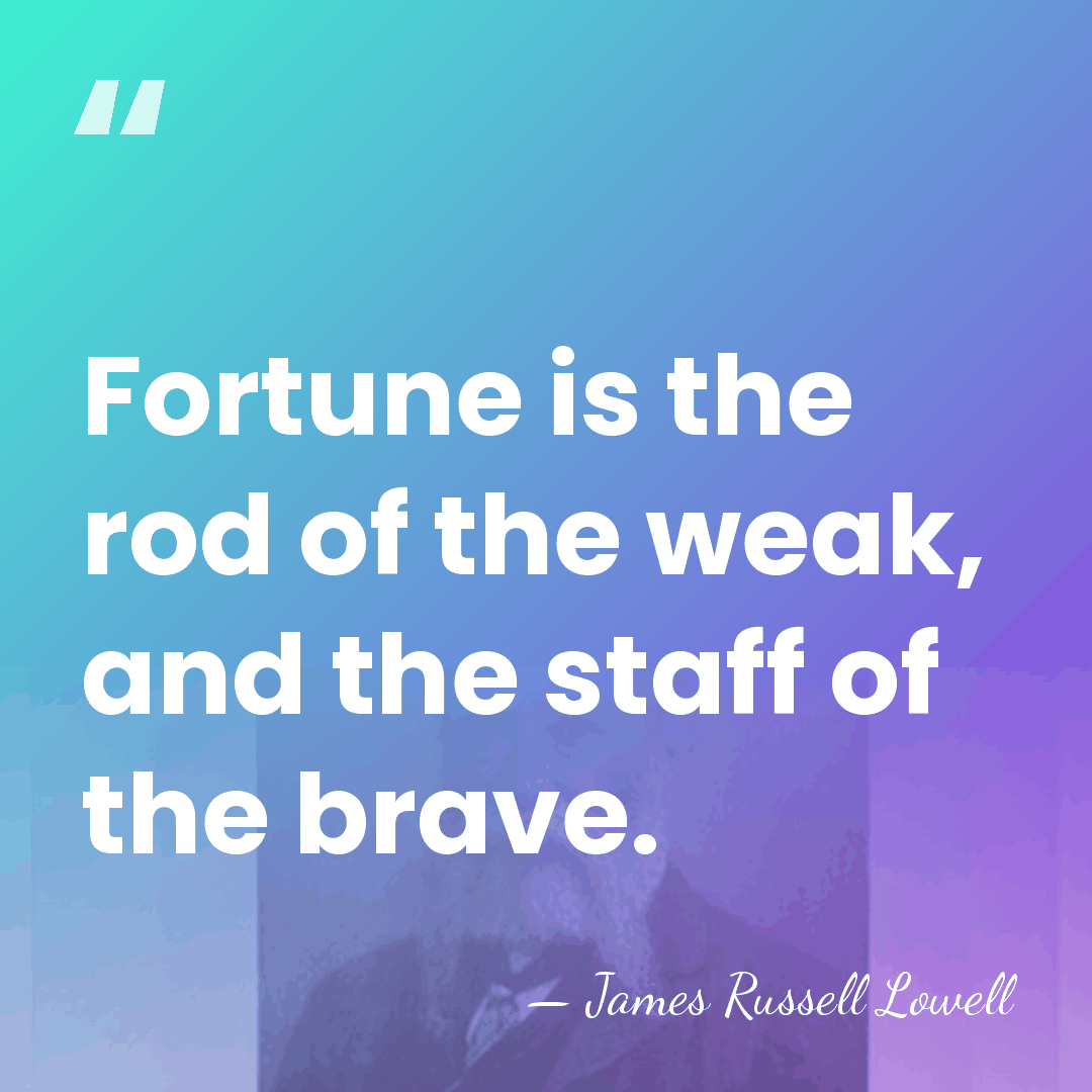Fortune is the rod of the weak, and the staff of the&hellip; - James Russell Lowell