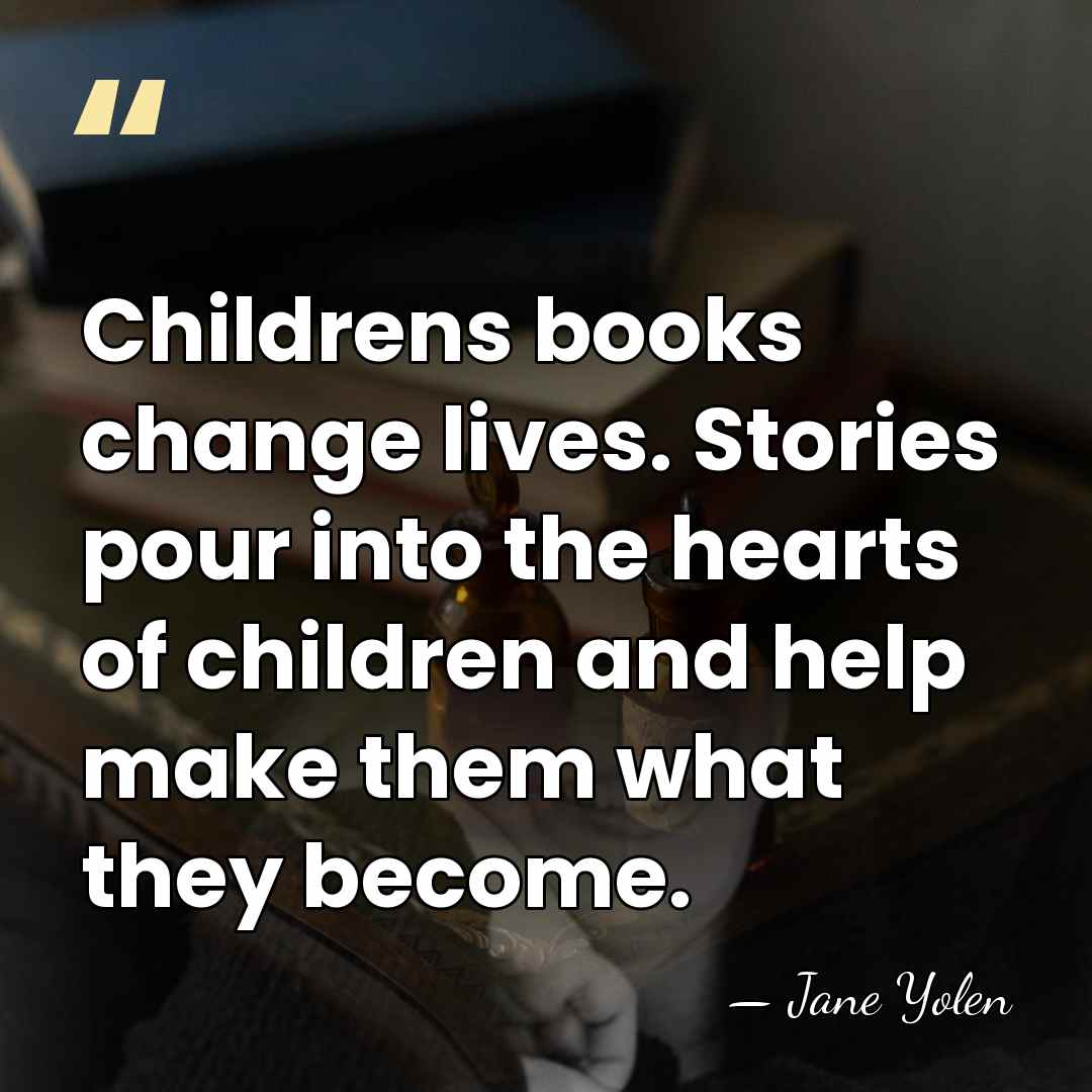 Childrens books change lives. Stories pour into the hearts of children and&hellip; - Jane Yolen