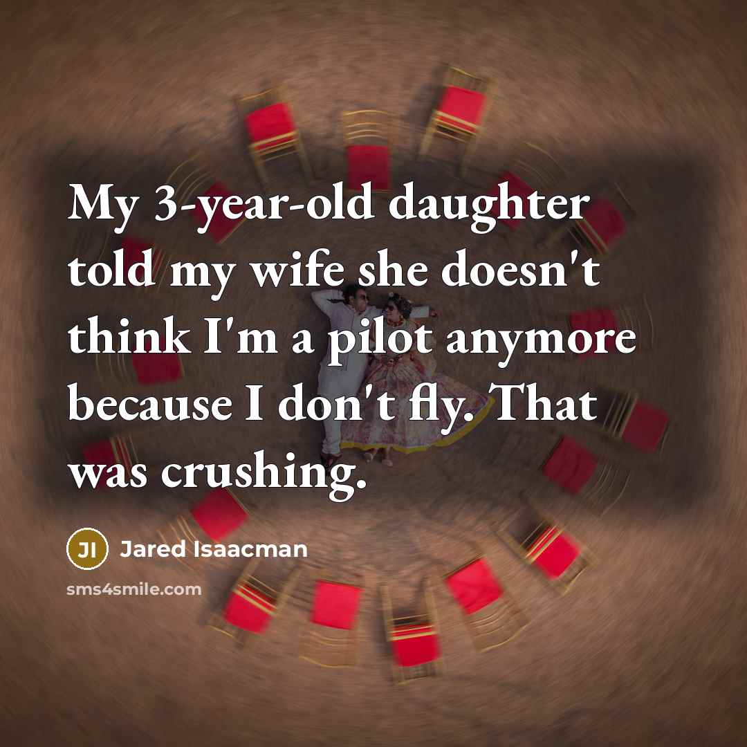 “My 3-year-old daughter told my wife she doesn't think I'm…” quote by Jared Isaacman