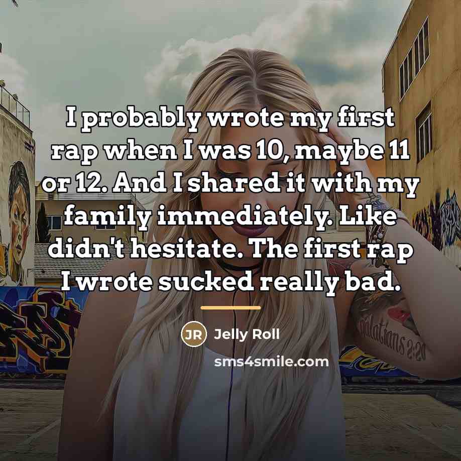 “I probably wrote my first rap when I was 10,…” quote by Jelly Roll