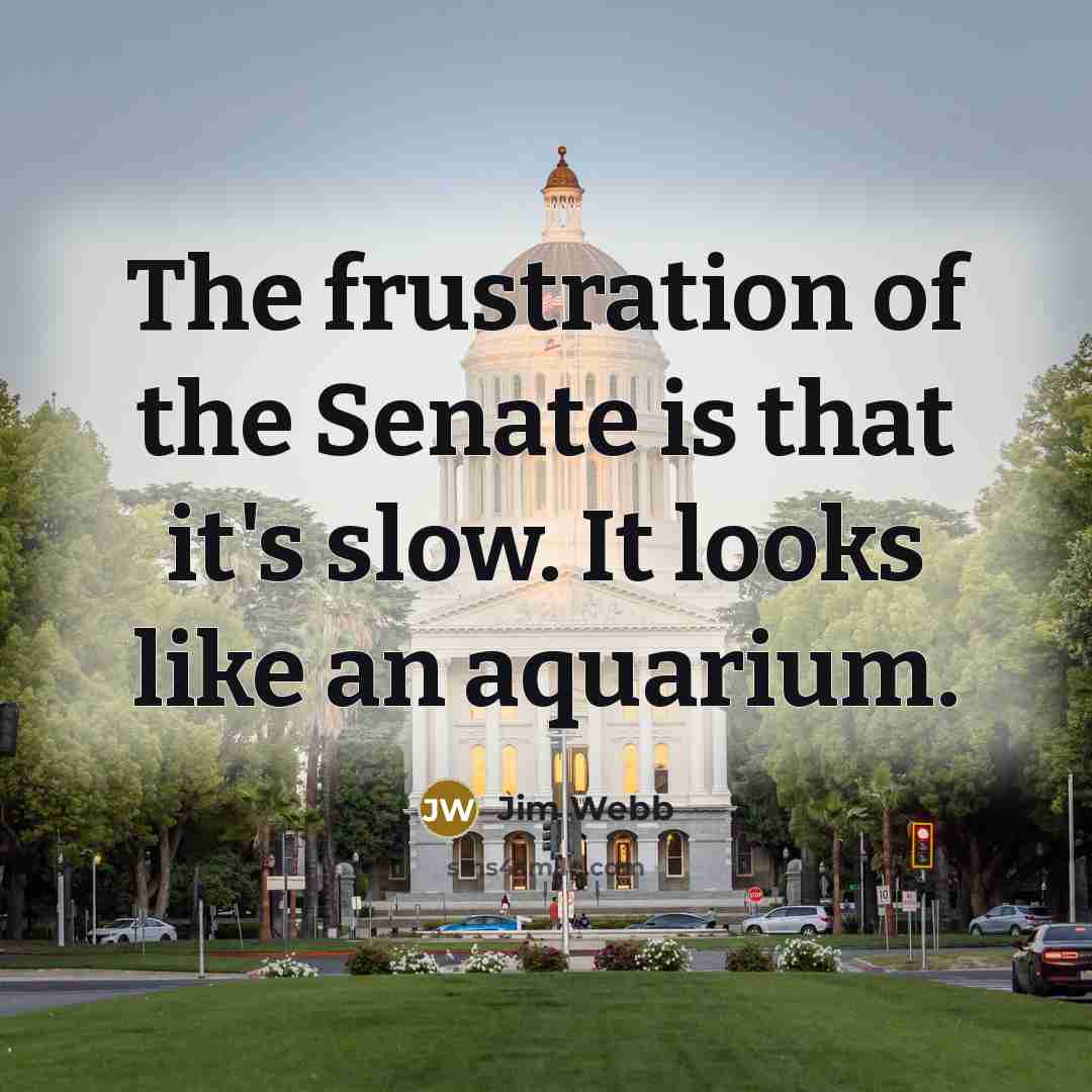 “The frustration of the Senate is that it's slow. It…” quote by Jim Webb
