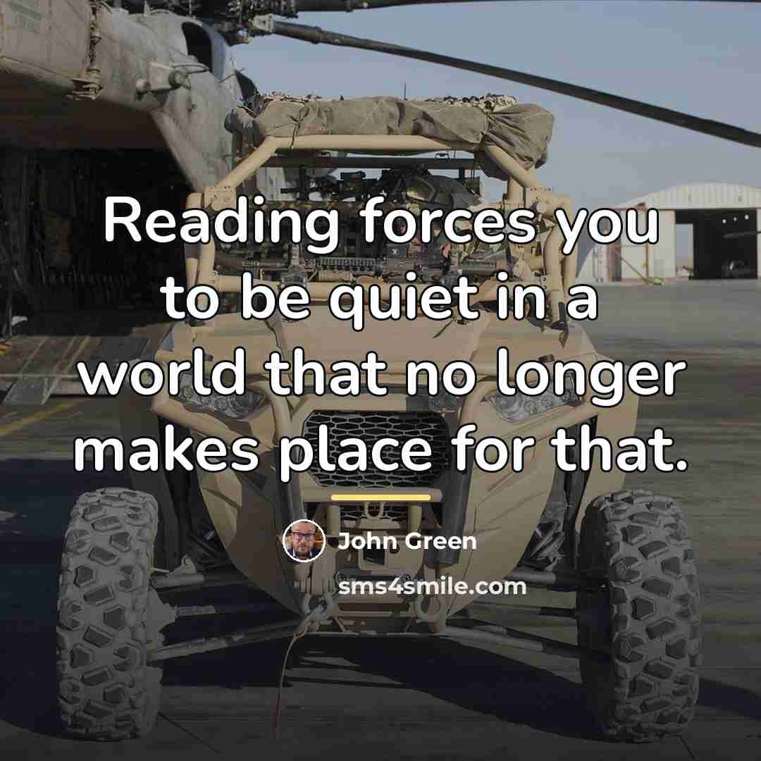 “Reading forces you to be quiet in a world that…” quote by John Green
