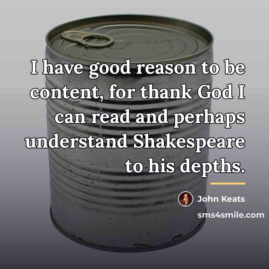 “I have good reason to be content, for thank God…” quote by John Keats