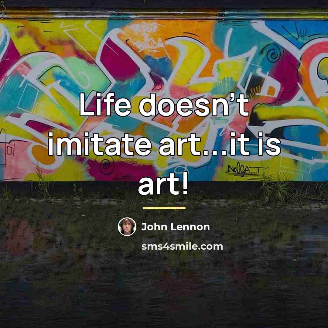 “Life doesn't imitate art...it is art!…” quote by John Lennon