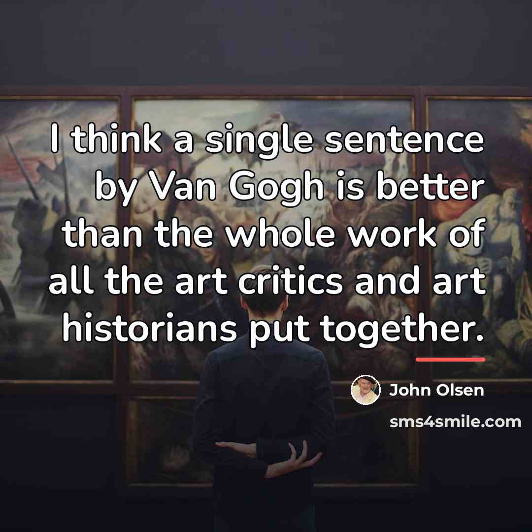“I think a single sentence by Van Gogh is better…” quote by John Olsen