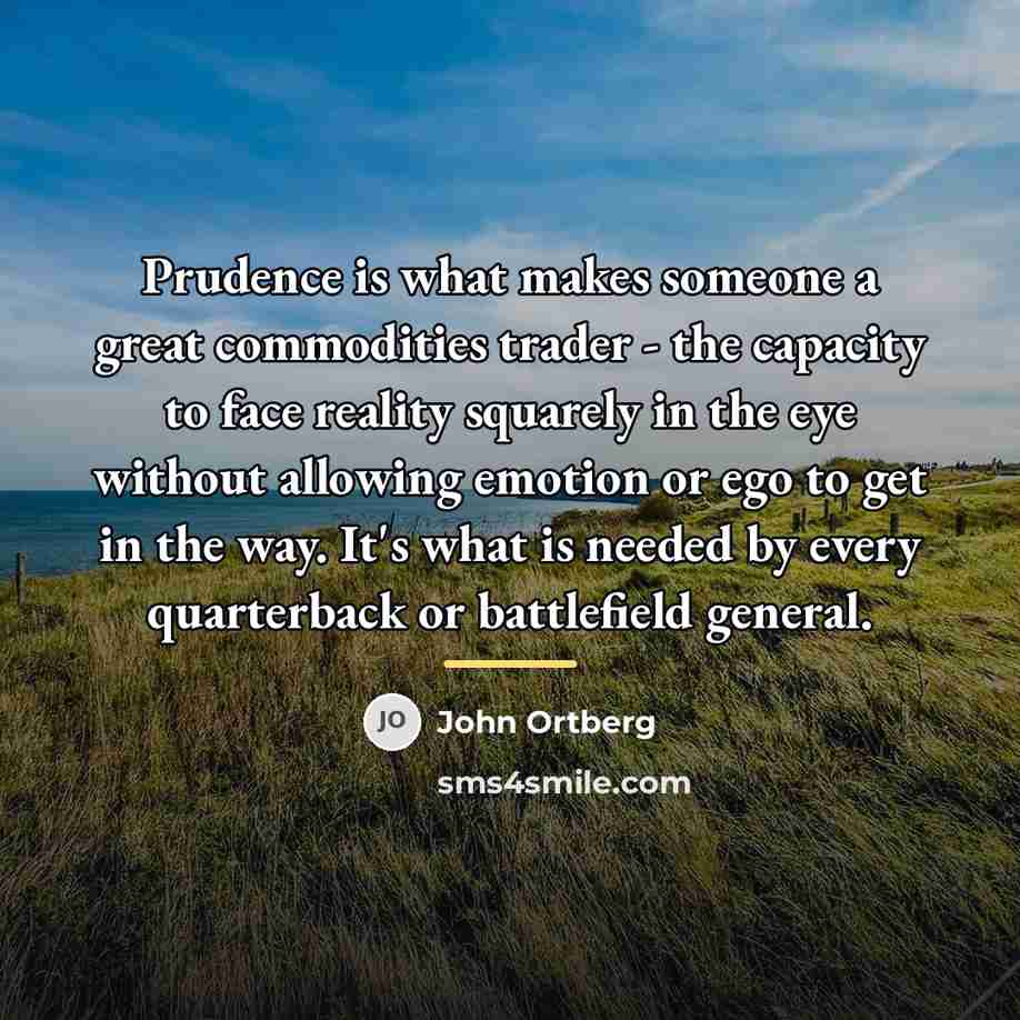 “Prudence is what makes someone a great commodities trader -…” quote by John Ortberg