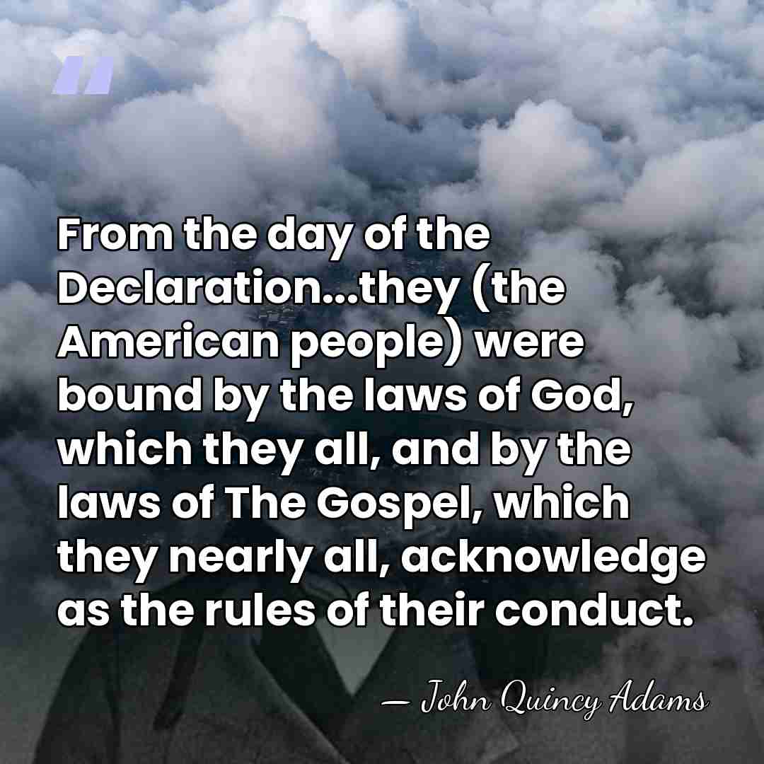 From the day of the Declaration...they (the American people) were bound by&hellip; - John Quincy Adams