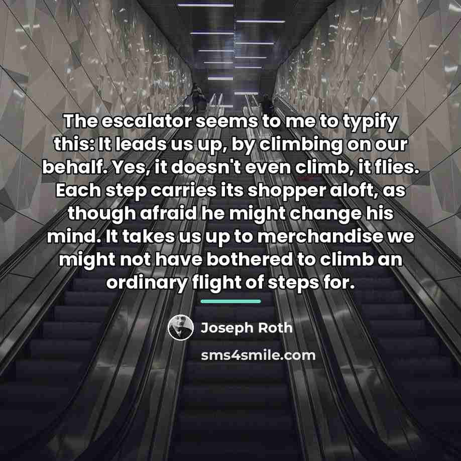 “The escalator seems to me to typify this: It leads…” quote by Joseph Roth