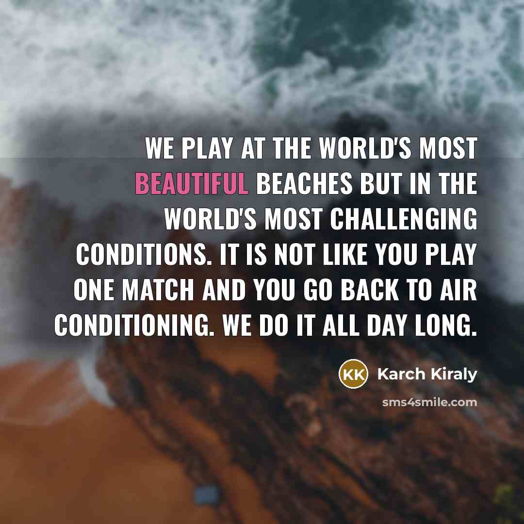 “We play at the world's most beautiful beaches but in…” quote by Karch Kiraly