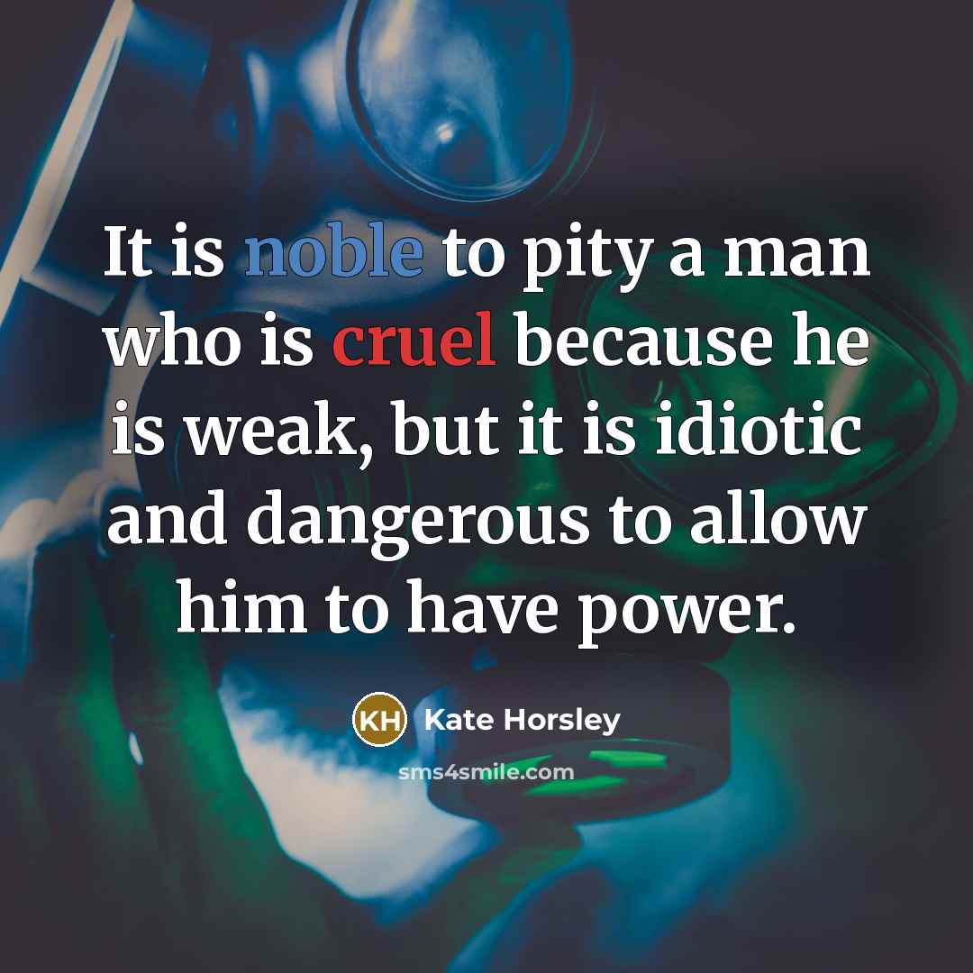 “It is noble to pity a man who is cruel…” quote by Kate Horsley