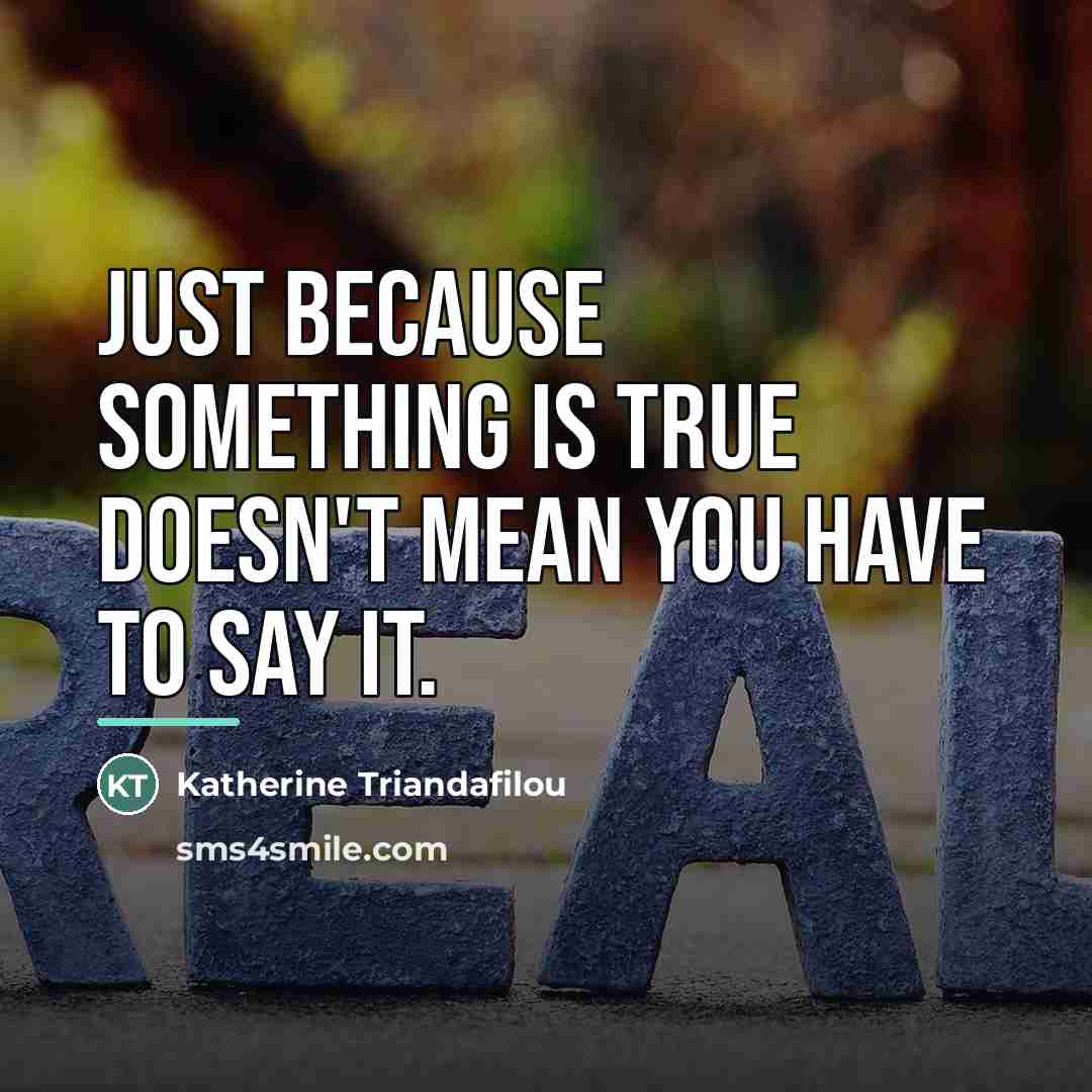 “Just because something is true doesn't mean you have to…” quote by Katherine Triandafilou