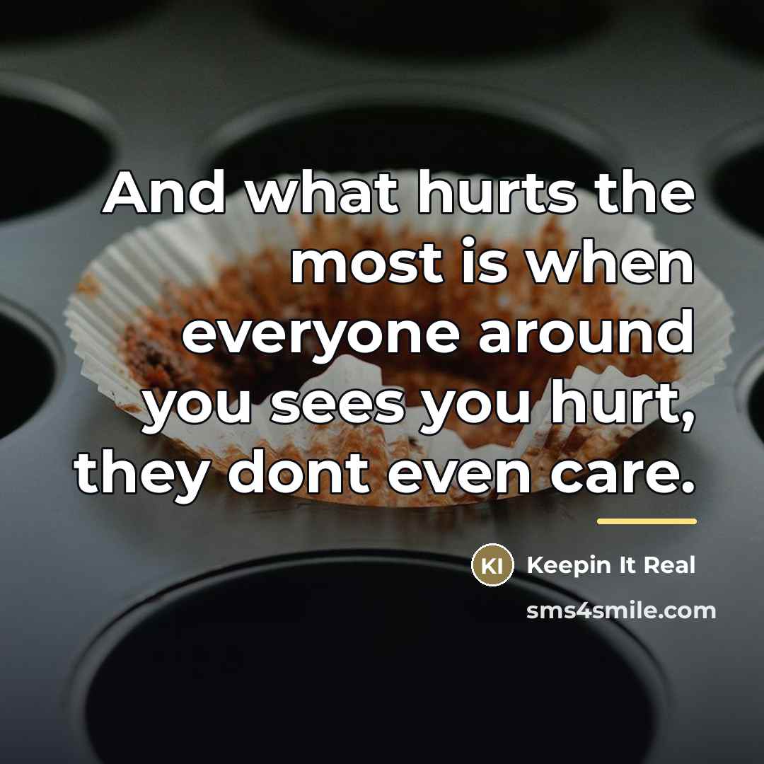 “And what hurts the most is when everyone around you…” quote by Keepin It Real