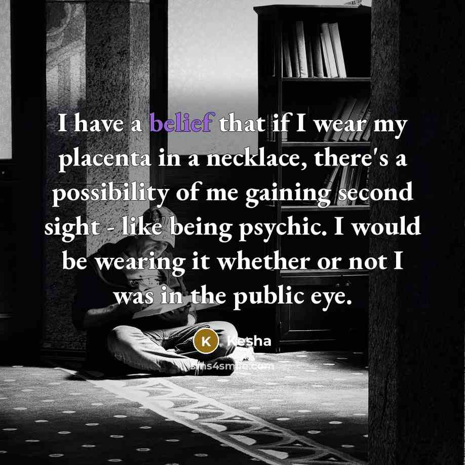 “I have a belief that if I wear my placenta…” quote by Kesha