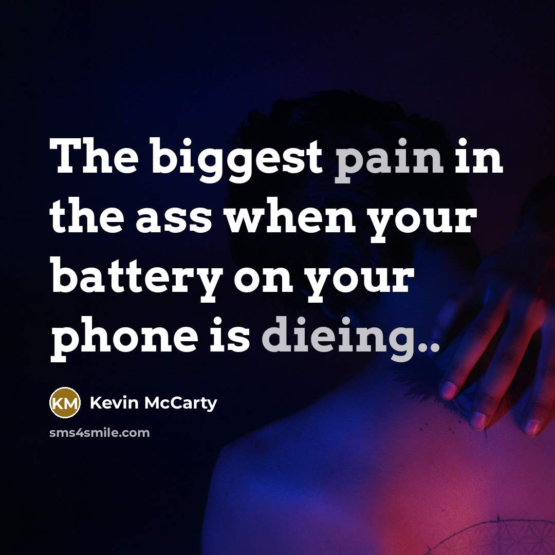 “The biggest pain in the ass when your battery on your phone is dieing..” quote by Kevin McCarty