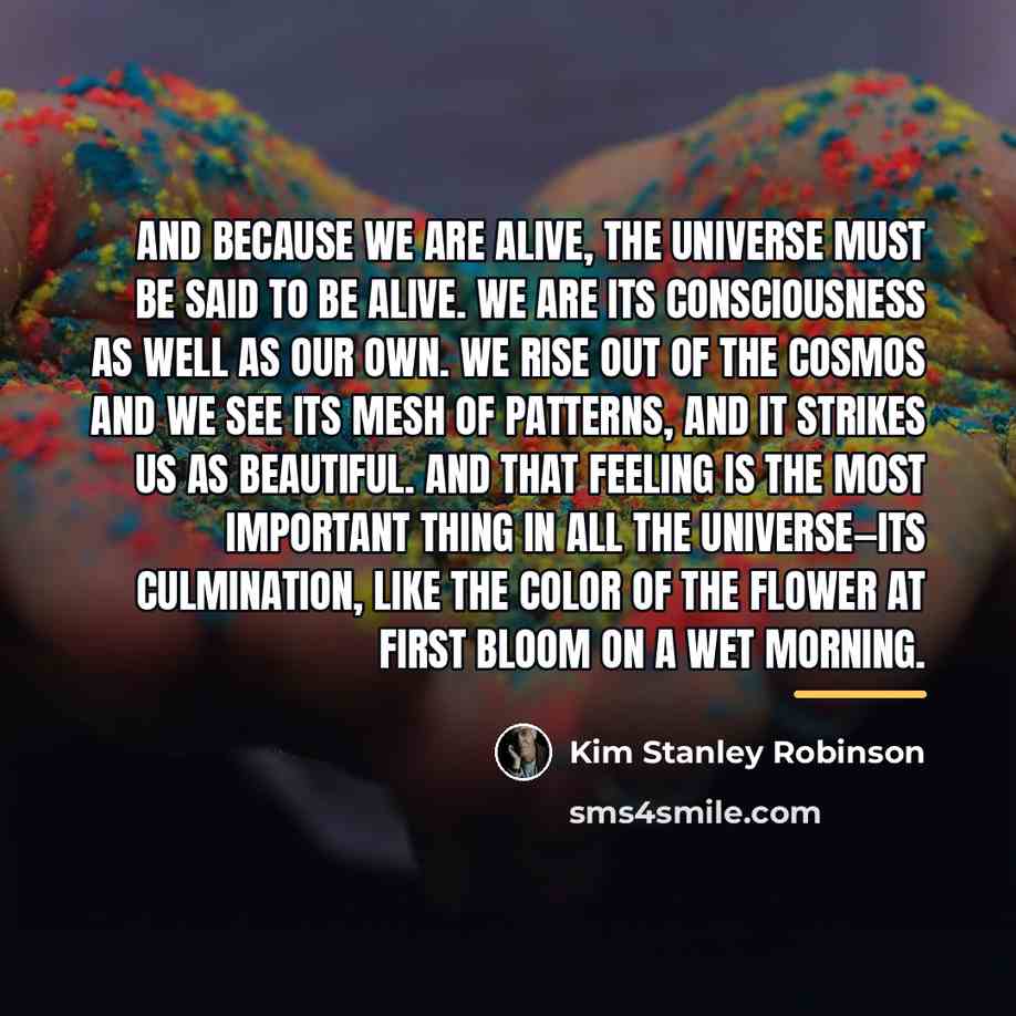 “And because we are alive, the universe must be said…” quote by Kim Stanley Robinson