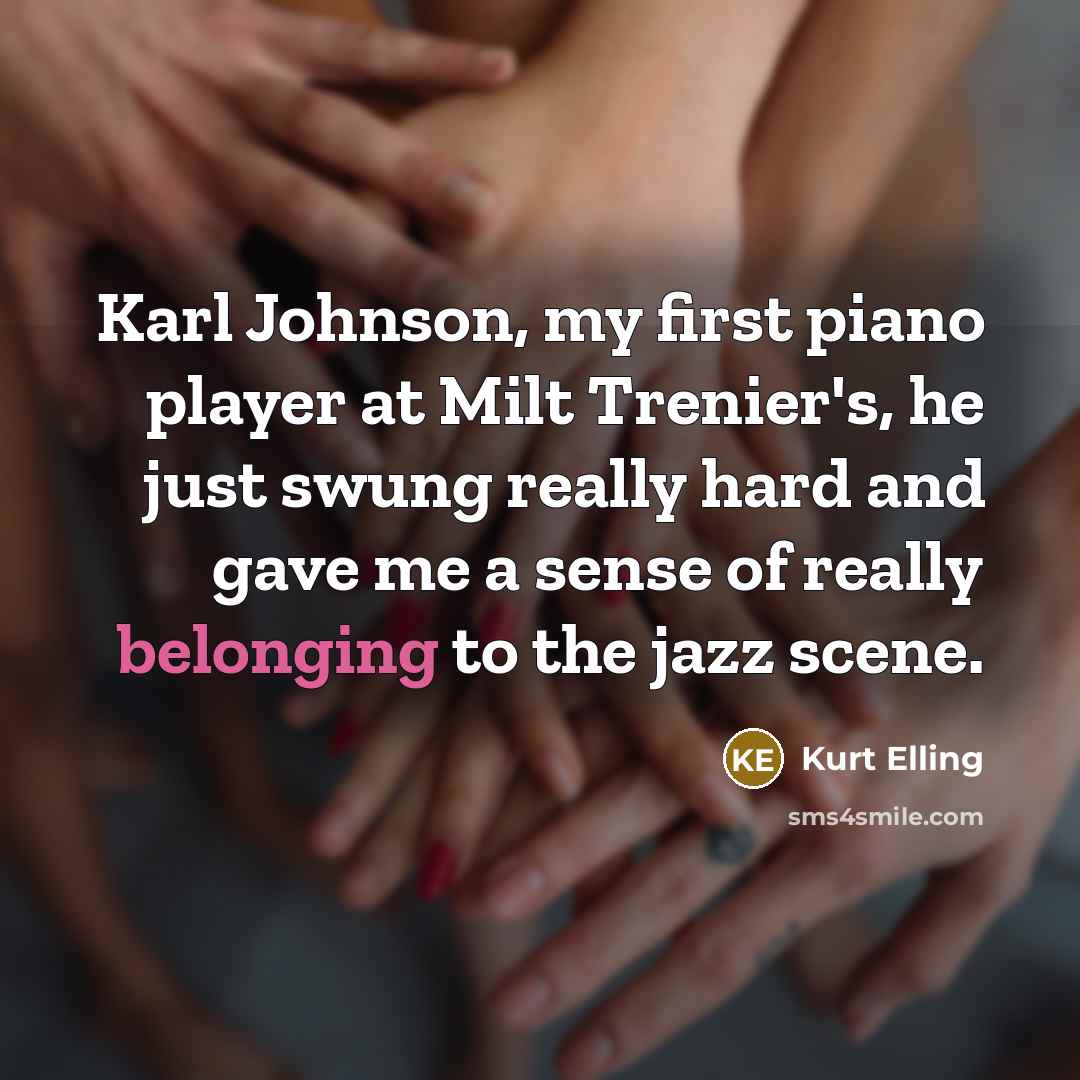 “Karl Johnson, my first piano player at Milt Trenier's, he…” quote by Kurt Elling