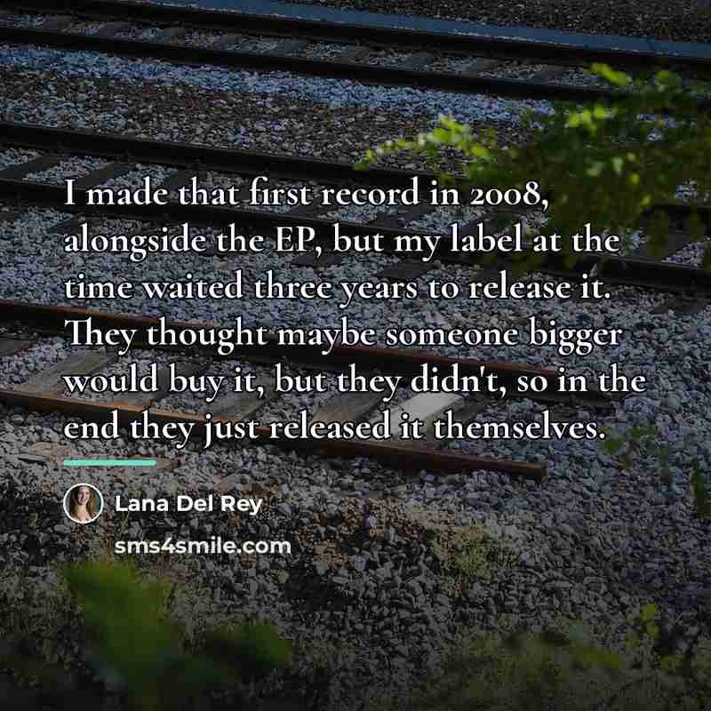 “I made that first record in 2008, alongside the EP,…” quote by Lana Del Rey