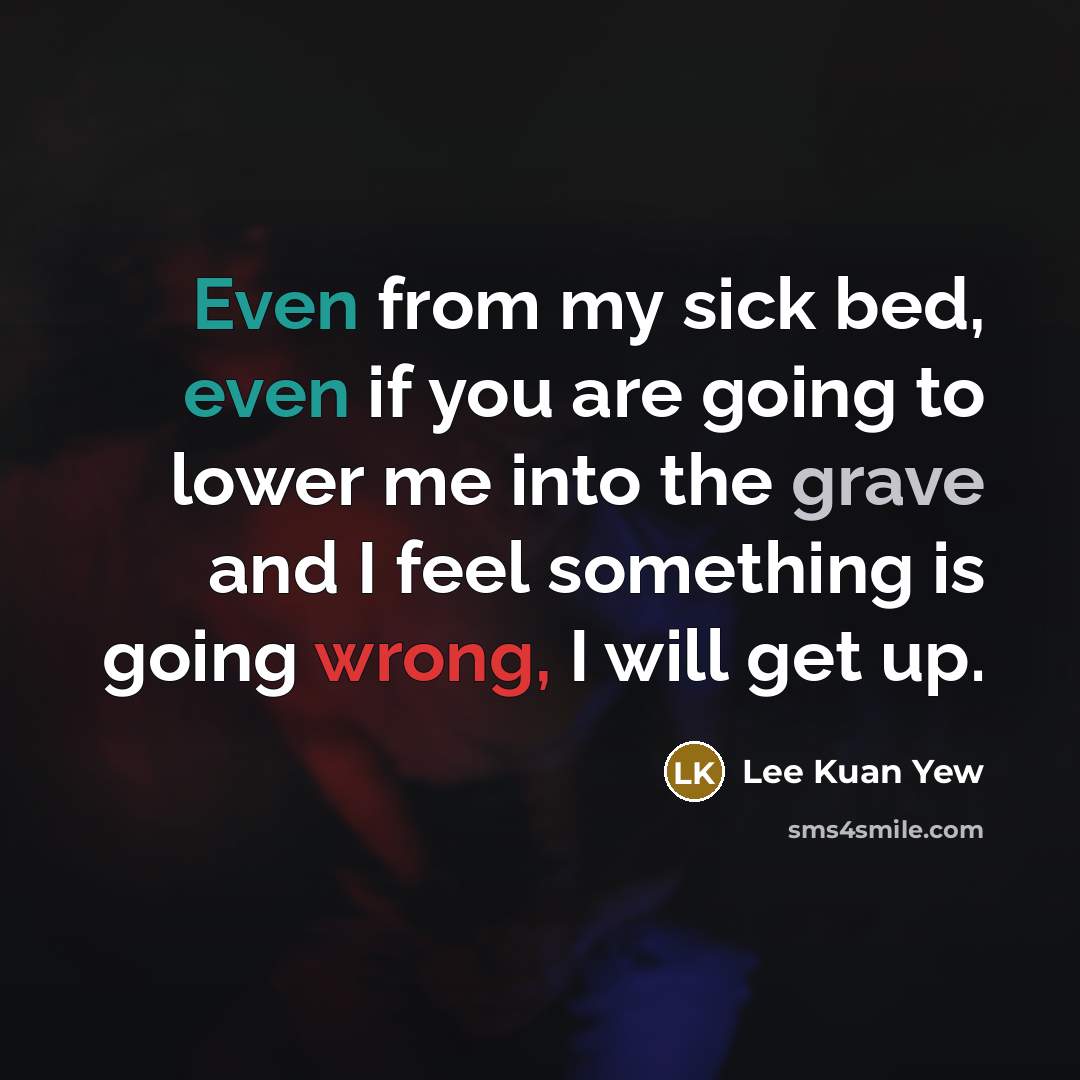 “Even from my sick bed, even if you are going…” quote by Lee Kuan Yew