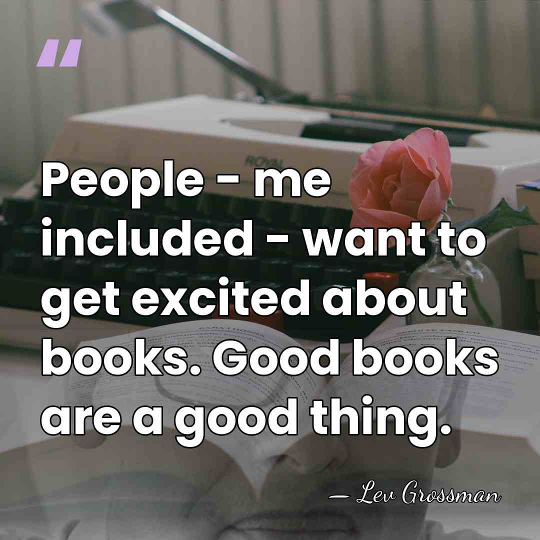 People - me included - want to get excited about books. Good&hellip; - Lev Grossman