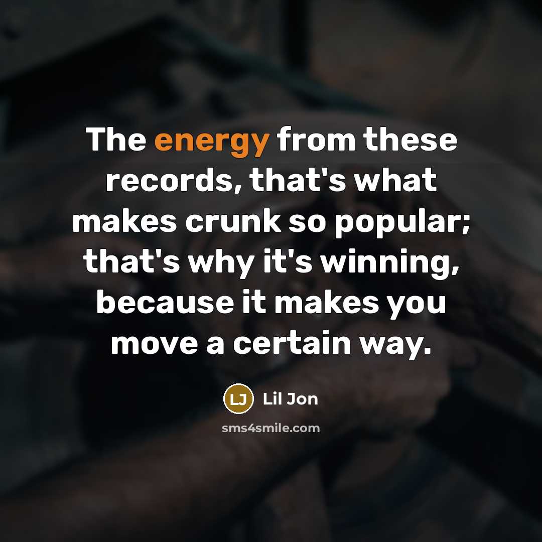 “The energy from these records, that's what makes crunk so…” quote by Lil Jon