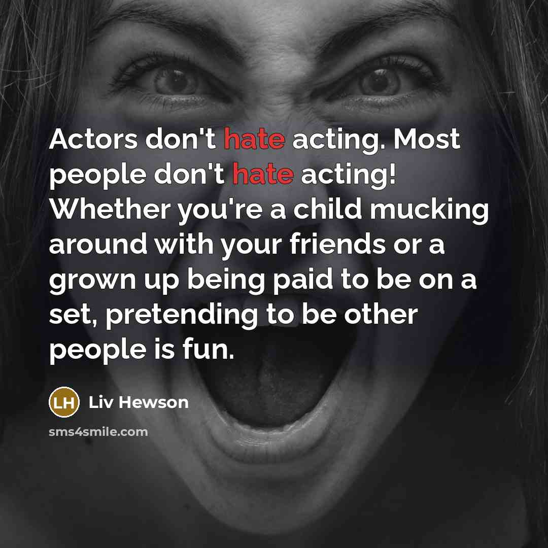 “Actors don't hate acting. Most people don't hate acting! Whether…” quote by Liv Hewson