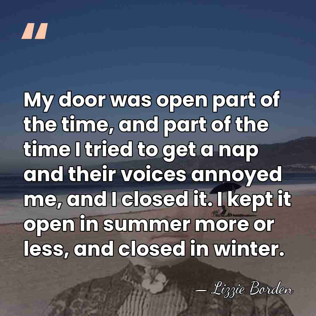 My door was open part of the time, and part of the&hellip; - Lizzie Borden