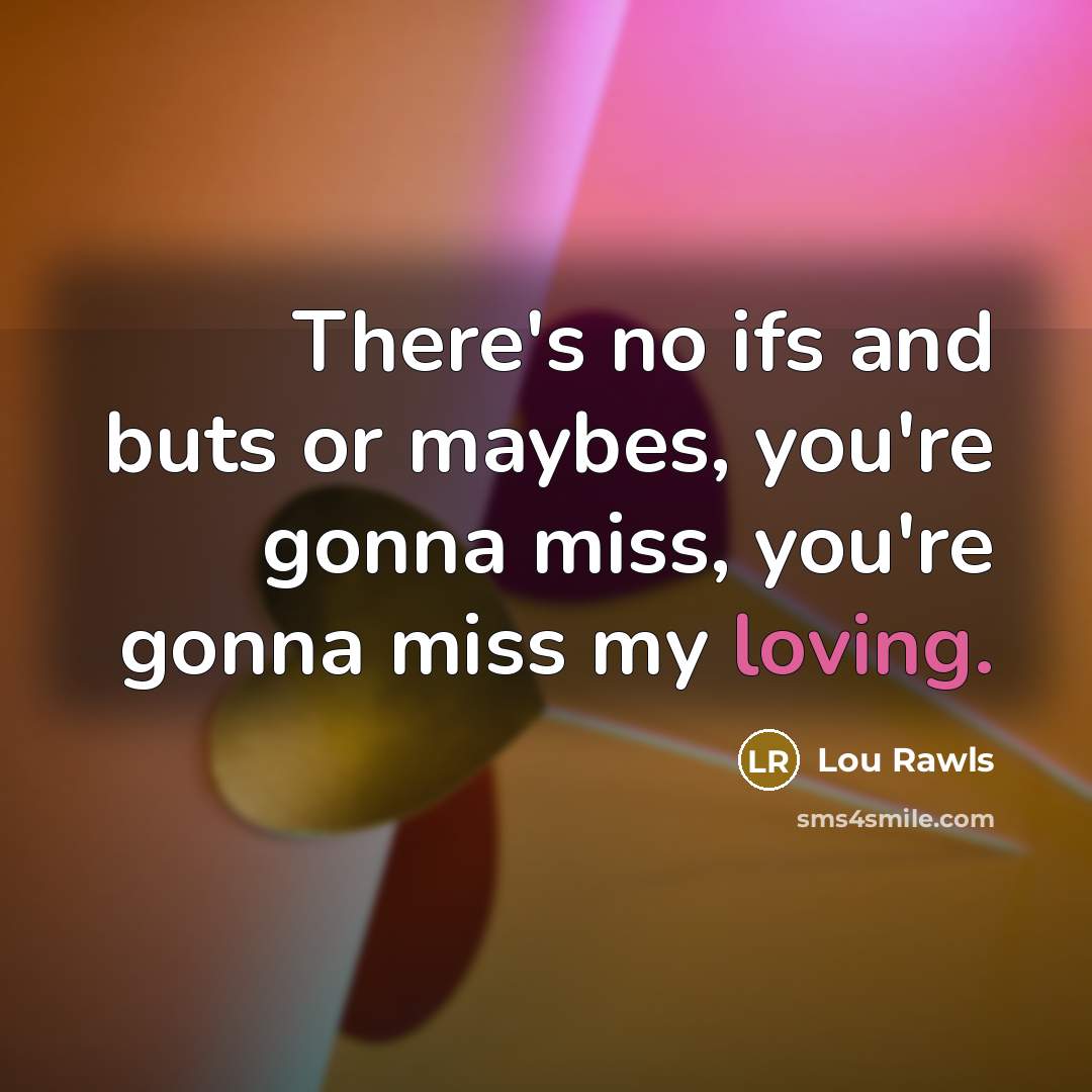 “There's no ifs and buts or maybes, you're gonna miss,…” quote by Lou Rawls