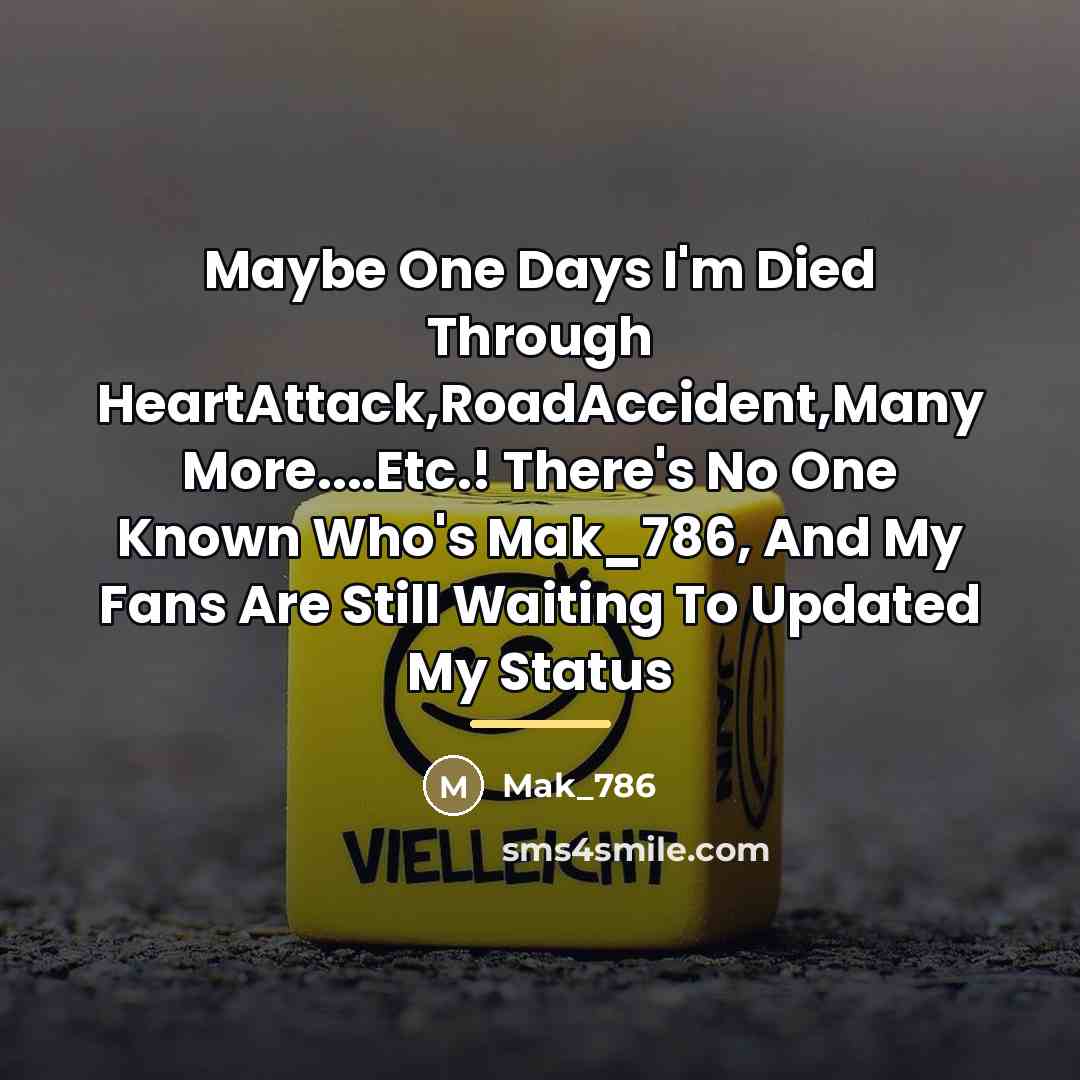 “Maybe One Days I'm Died Through HeartAttack,RoadAccident,Many More....Etc.! There's No…” quote by Mak_786