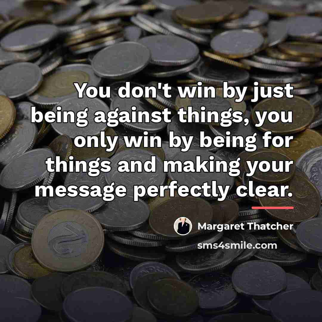 “You don't win by just being against things, you only…” quote by Margaret Thatcher