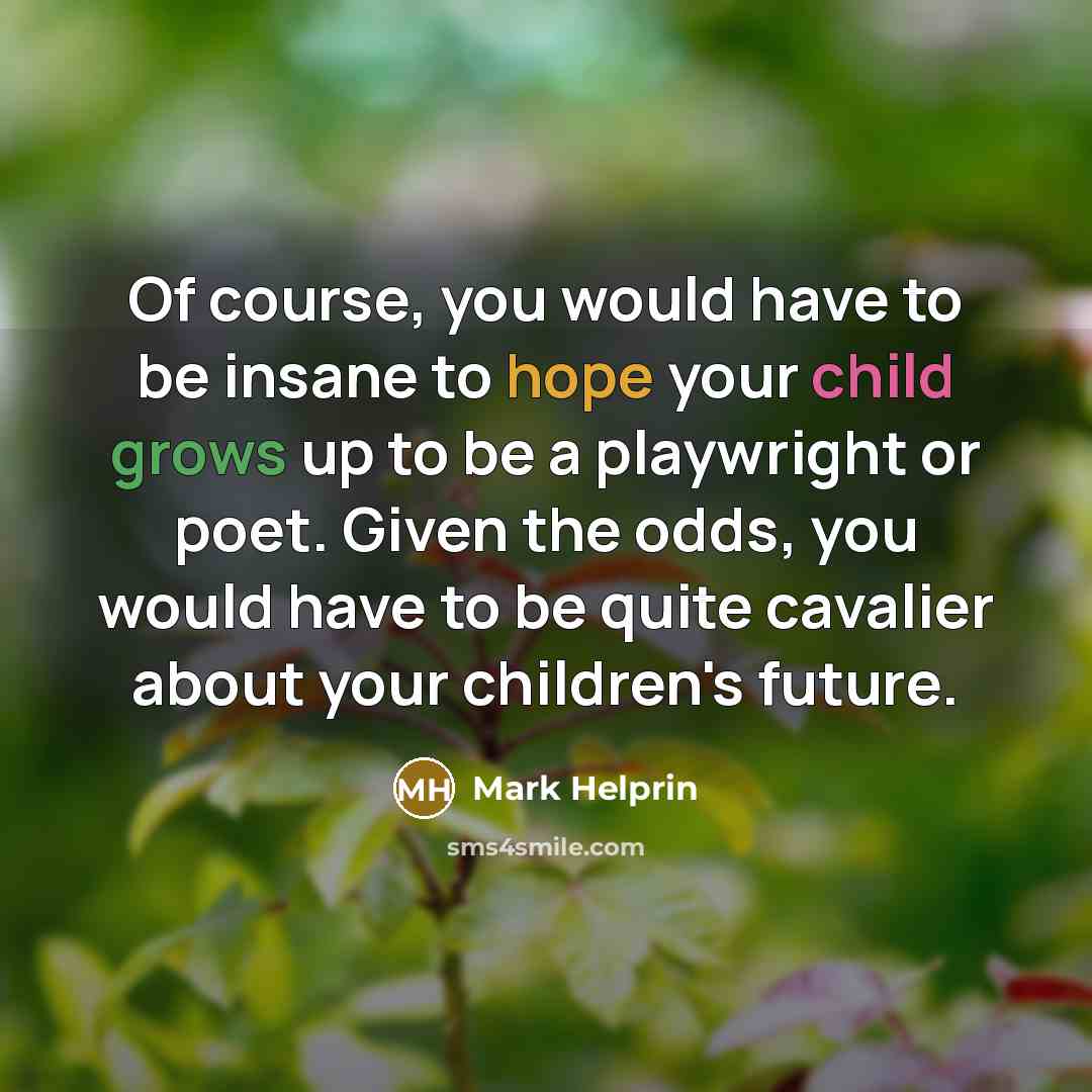 “Of course, you would have to be insane to hope…” quote by Mark Helprin