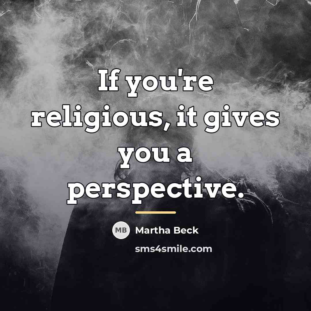 “If you're religious, it gives you a perspective.…” quote by Martha Beck