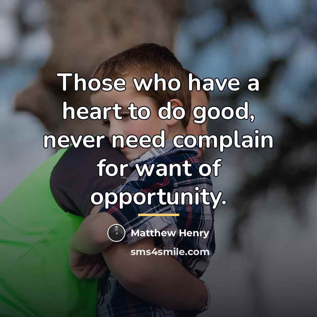 “Those who have a heart to do good, never need…” quote by Matthew Henry