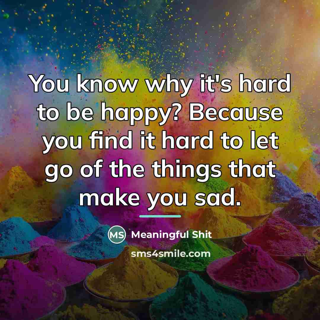 “You know why it's hard to be happy? Because you…” quote by Meaningful Shit