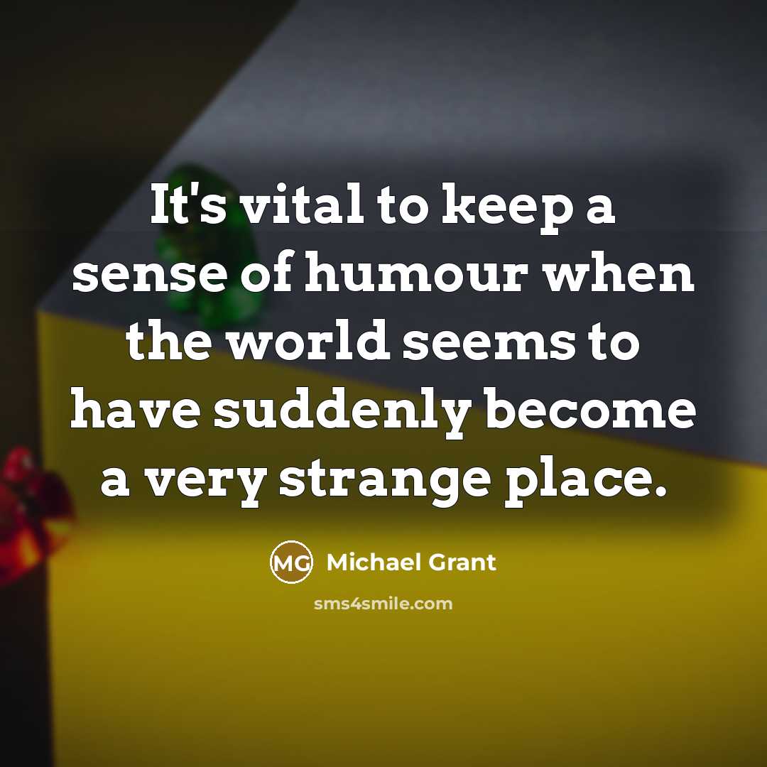 “It's vital to keep a sense of humour when the…” quote by Michael Grant