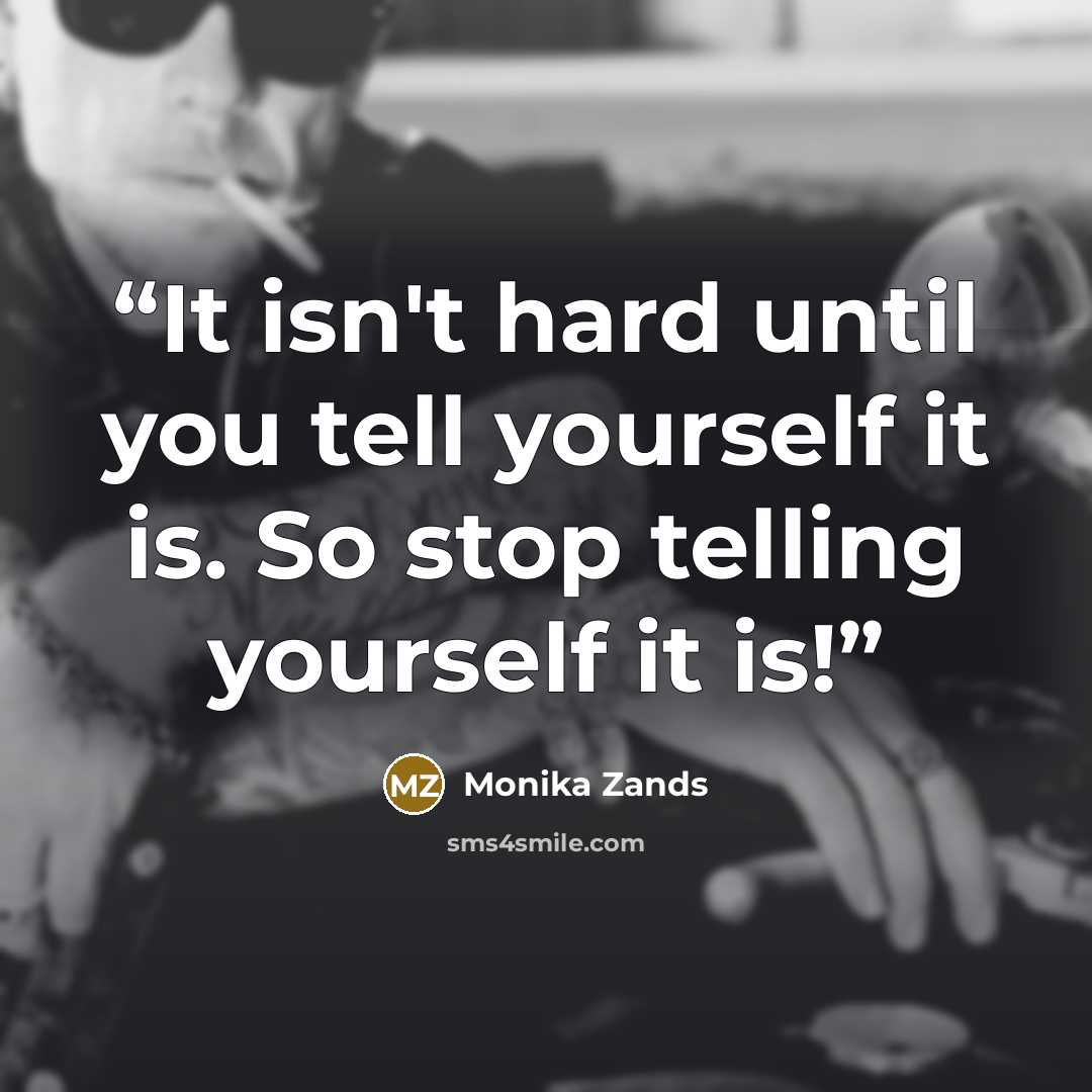 “It isn't hard until you tell yourself it is. So stop telling yourself it is!” quote by Monika Zands