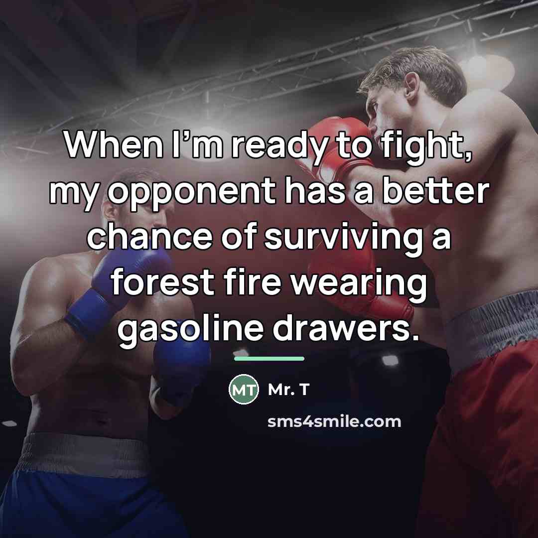 “When I'm ready to fight, my opponent has a better…” quote by Mr. T