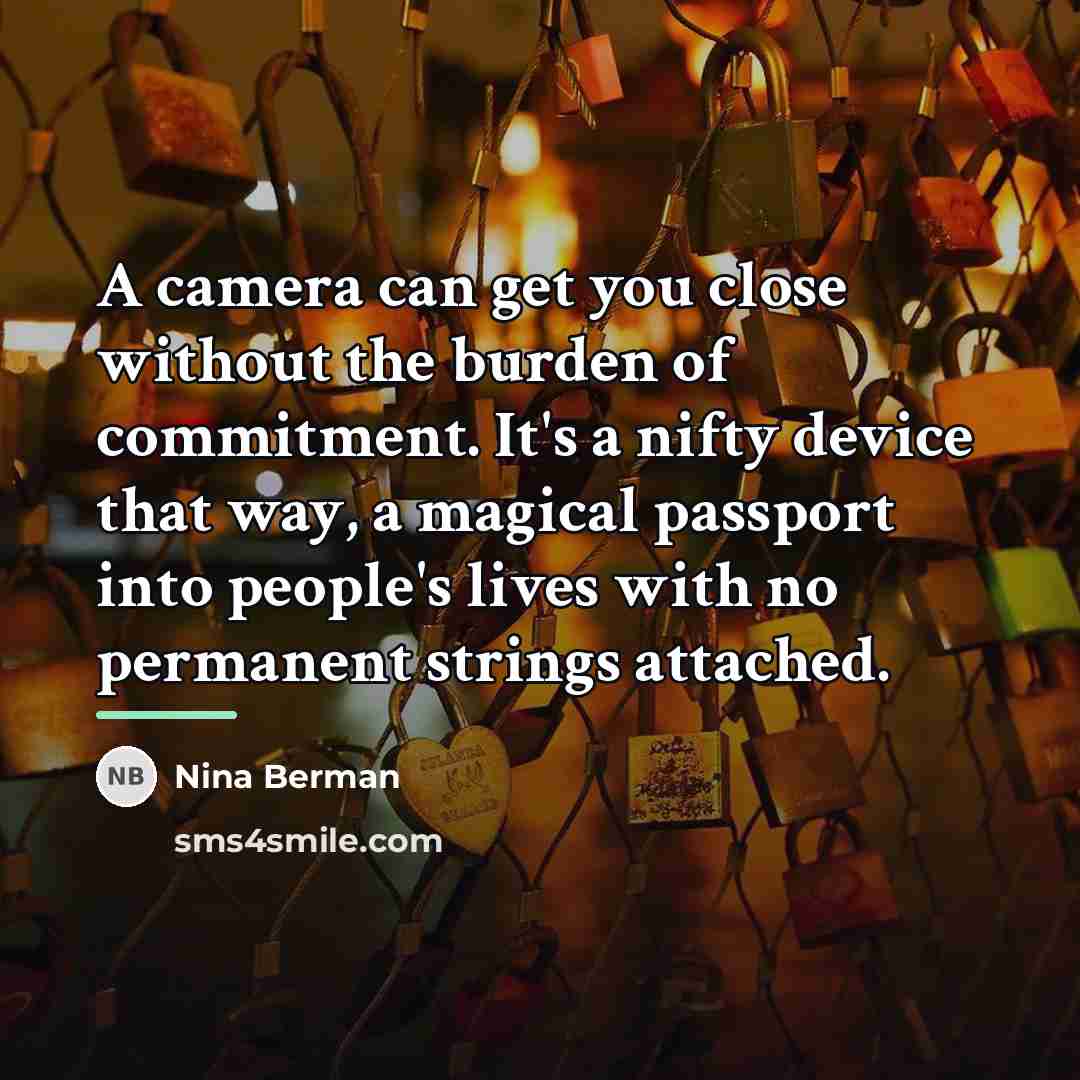 “A camera can get you close without the burden of…” quote by Nina Berman