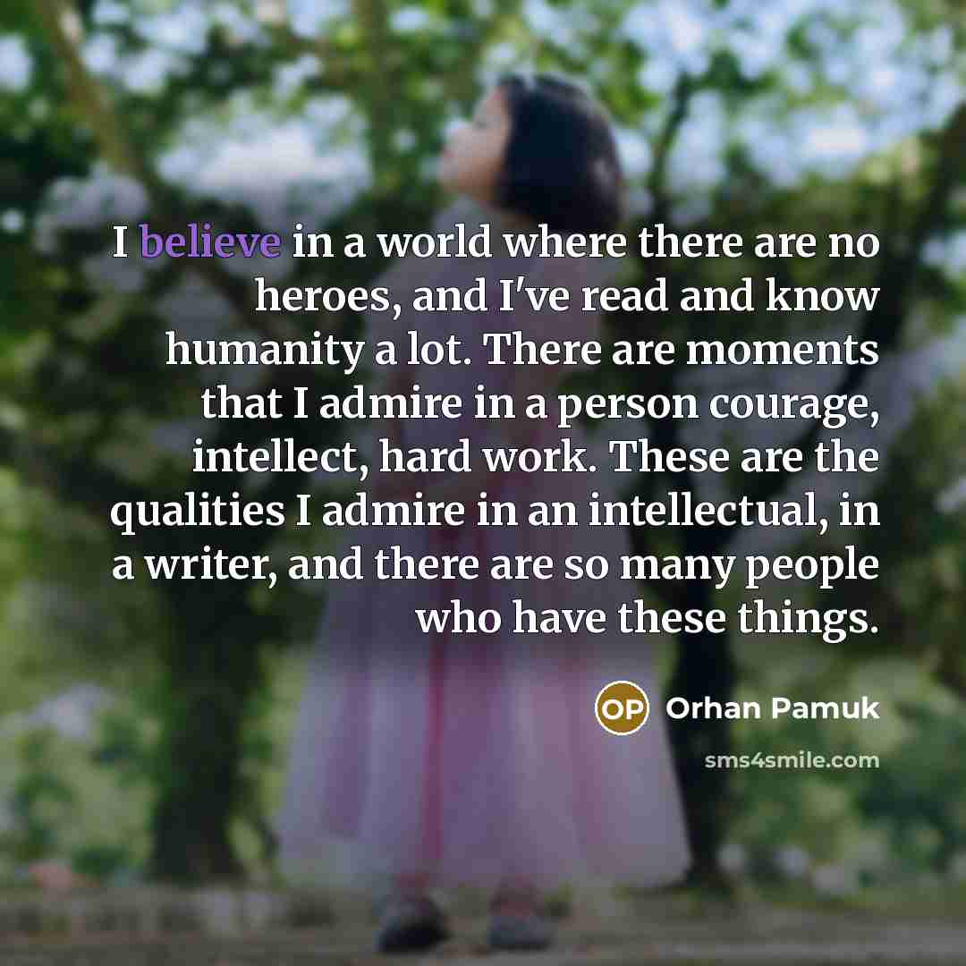 “I believe in a world where there are no heroes,…” quote by Orhan Pamuk