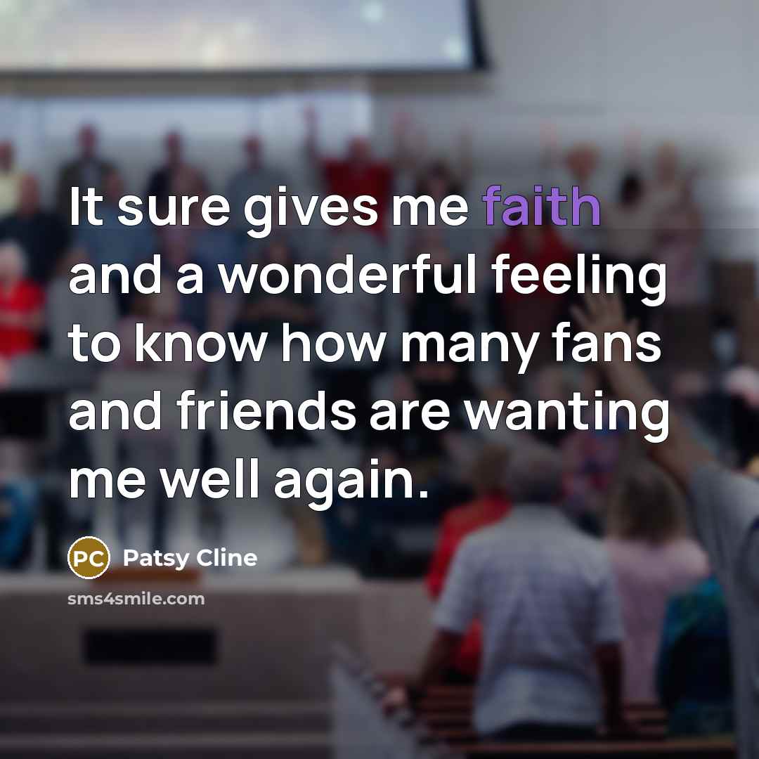 “It sure gives me faith and a wonderful feeling to…” quote by Patsy Cline