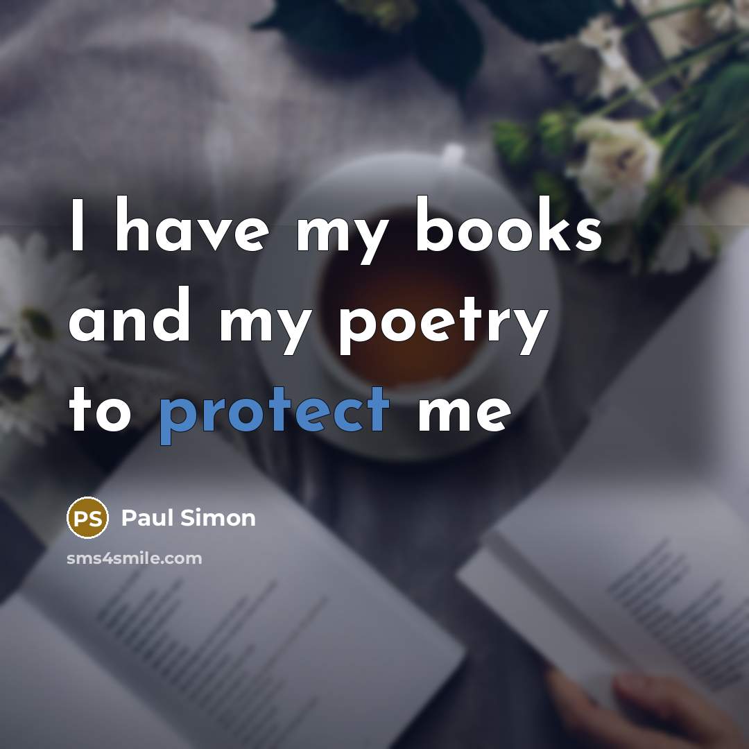 “I have my books and my poetry to protect me…” quote by Paul Simon
