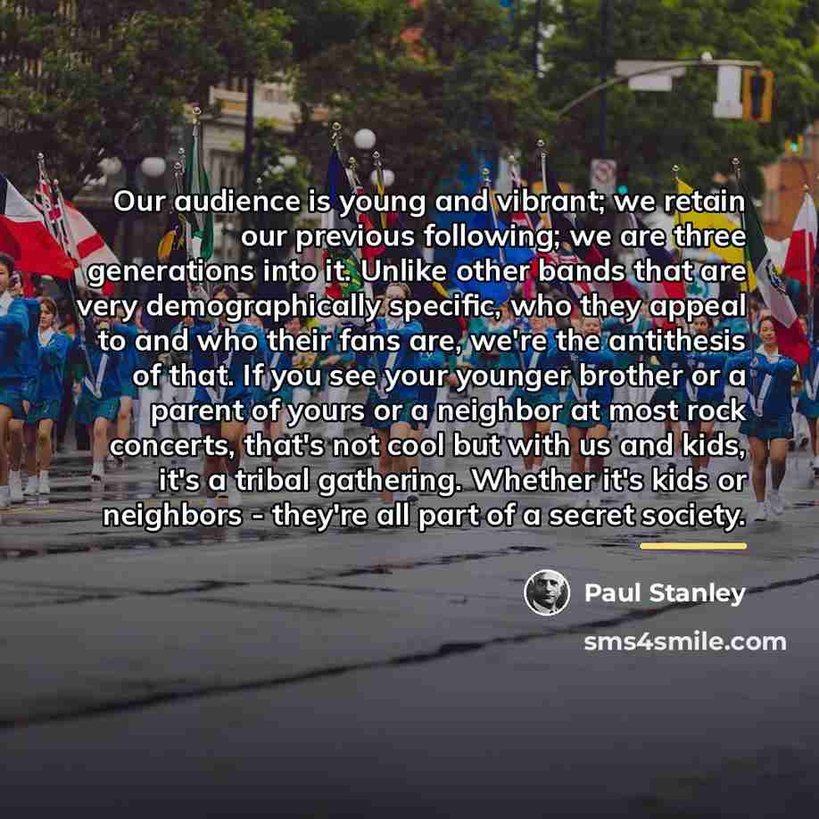 “Our audience is young and vibrant; we retain our previous…” quote by Paul Stanley