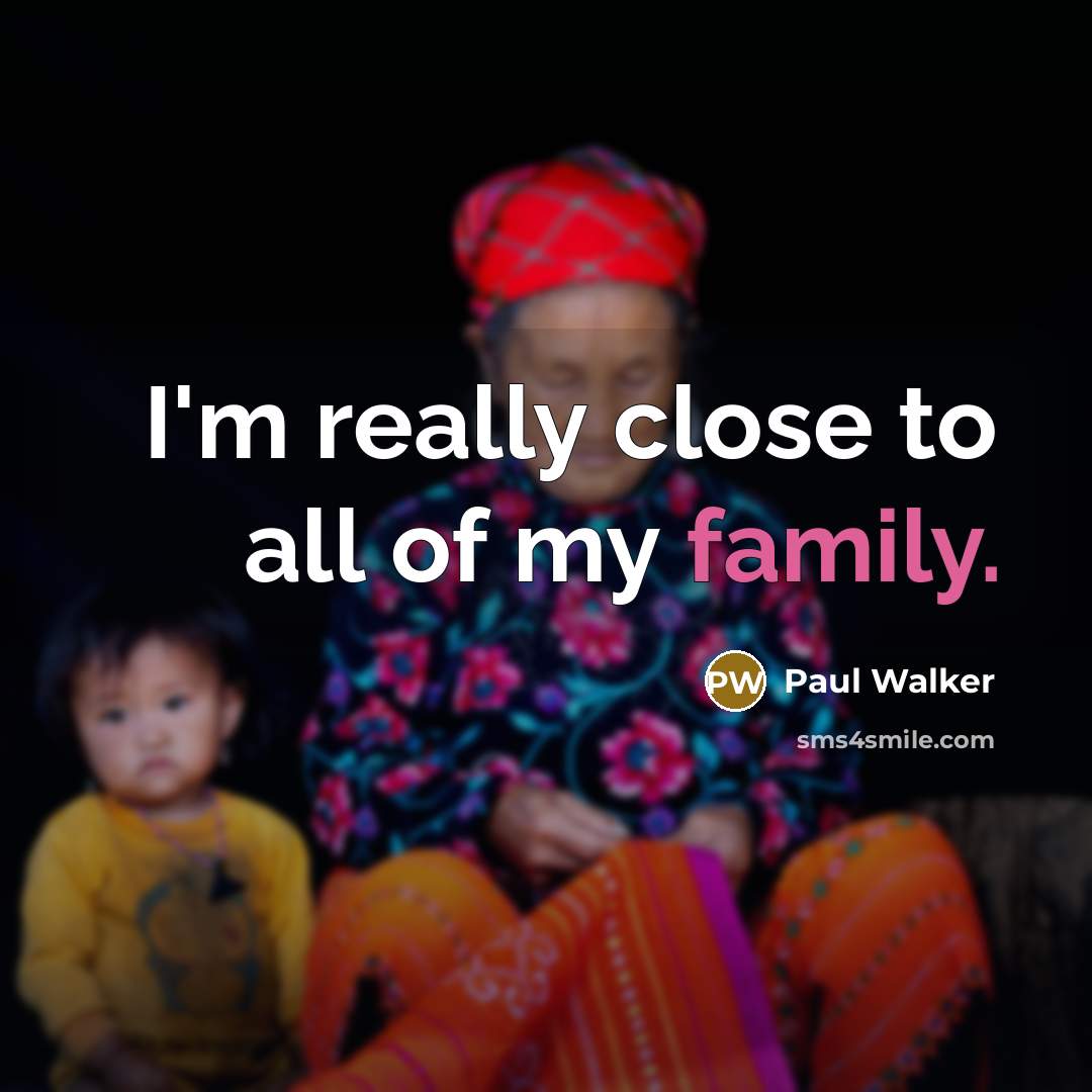 “I'm really close to all of my family.…” quote by Paul Walker