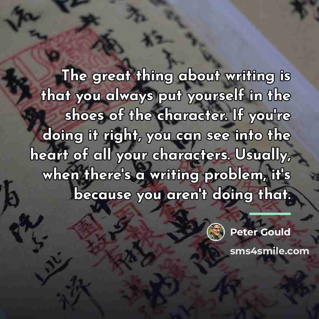 “The great thing about writing is that you always put…” quote by Peter Gould