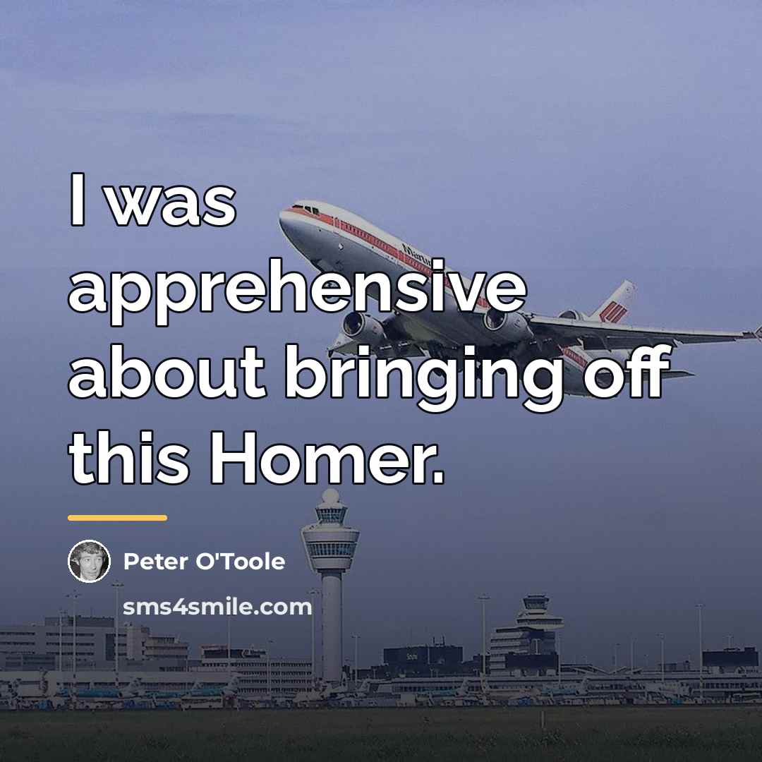 “I was apprehensive about bringing off this Homer.…” quote by Peter O'Toole