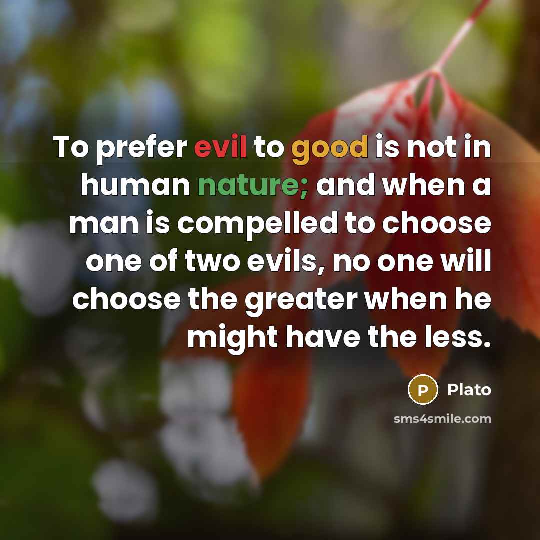 “To prefer evil to good is not in human nature;…” quote by Plato